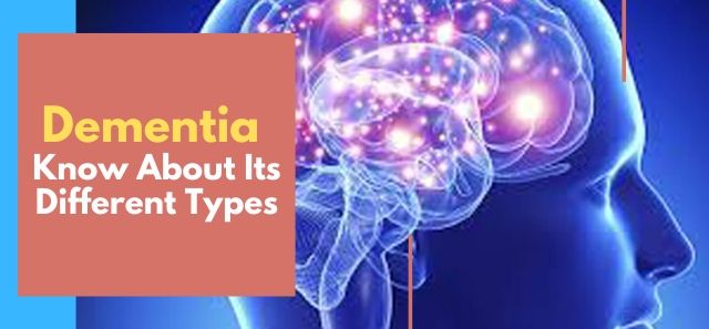 Dementia: Know About Its Different Types