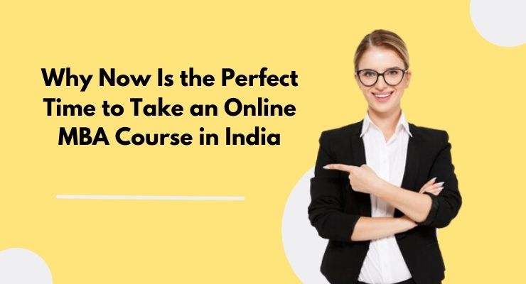 Why Now Is the Perfect Time to Take an Online MBA Course in India