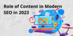 Role of Content in Modern SEO in 2023