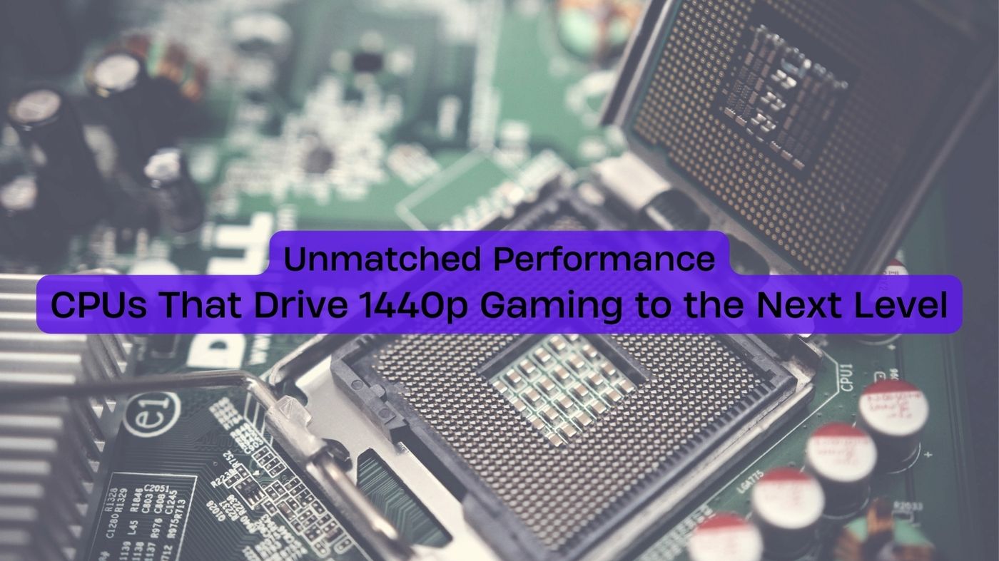 Unmatched Performance: CPUs That Drive 1440p Gaming to the Next Level