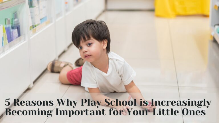 5 Reasons Why Play School is Increasingly Becoming Important for Your Little Ones